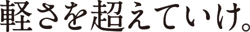 軽さを越えていけ。